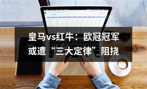 皇马vs红牛：欧冠冠军或遭“三大定律”阻挠