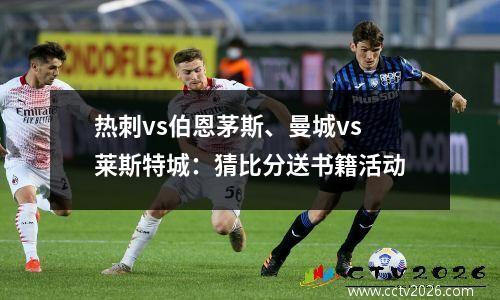 热刺vs伯恩茅斯、曼城vs莱斯特城：猜比分送书籍活动
