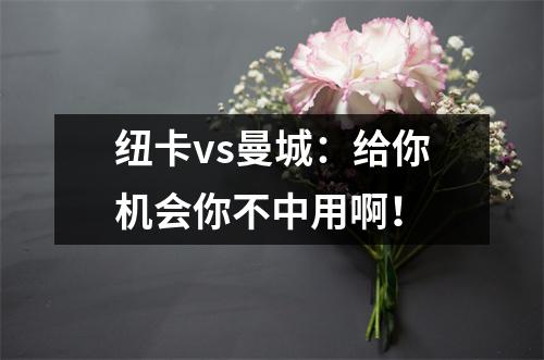 纽卡vs曼城：给你机会你不中用啊！