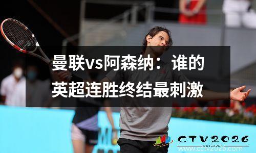 曼联vs阿森纳：谁的英超连胜终结最刺激