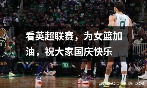 看英超联赛，为女篮加油，祝大家国庆快乐