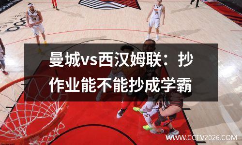 曼城vs西汉姆联：抄作业能不能抄成学霸