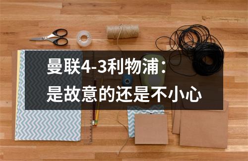 曼联4-3利物浦：是故意的还是不小心