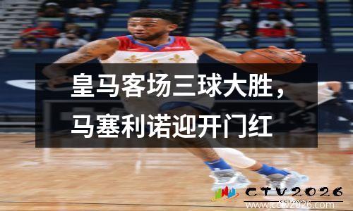 皇马客场三球大胜，马塞利诺迎开门红