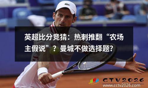 英超比分竞猜：热刺推翻“农场主假说”？曼城不做选择题？