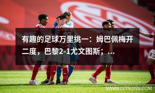 有趣的足球万里挑一：姆巴佩梅开二度，巴黎2-1尤文图斯；哈兰德梅开二度，塞维利亚0-4曼城，欧冠进入“新绝代双骄”时代