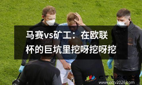 马赛vs矿工：在欧联杯的巨坑里挖呀挖呀挖