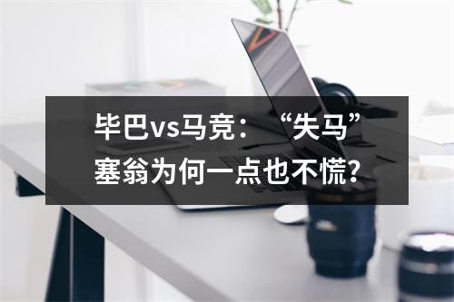 毕巴vs马竞：“失马”塞翁为何一点也不慌？