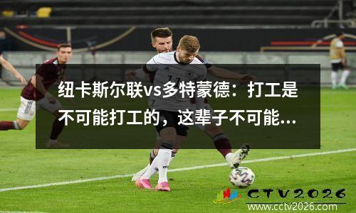 纽卡斯尔联vs多特蒙德：打工是不可能打工的，这辈子不可能打工的