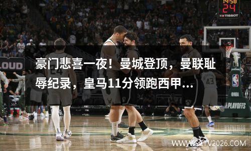 豪门悲喜一夜！曼城登顶，曼联耻辱纪录，皇马11分领跑西甲！