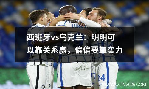 西班牙vs乌克兰：明明可以靠关系赢，偏偏要靠实力