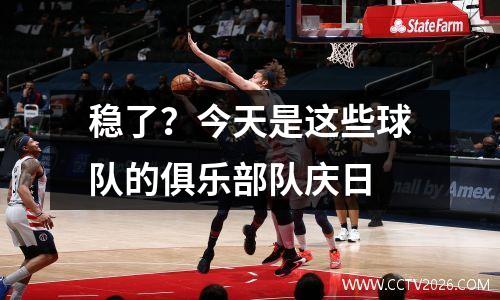 稳了？今天是这些球队的俱乐部队庆日
