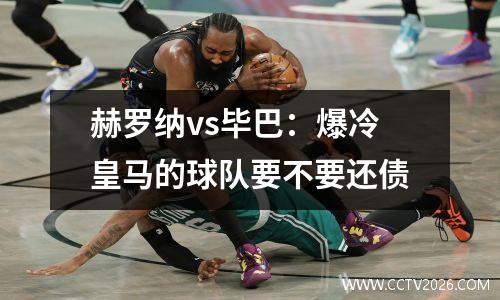 赫罗纳vs毕巴：爆冷皇马的球队要不要还债