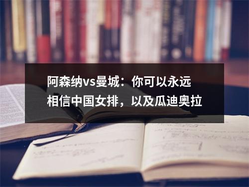 阿森纳vs曼城：你可以永远相信中国女排，以及瓜迪奥拉