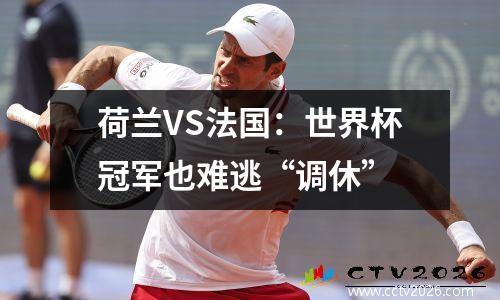 荷兰VS法国：世界杯冠军也难逃“调休”