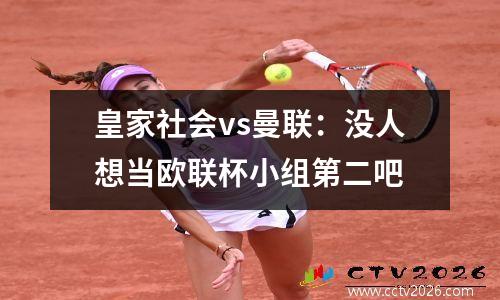 皇家社会vs曼联：没人想当欧联杯小组第二吧
