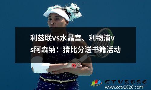 利兹联vs水晶宫、利物浦vs阿森纳：猜比分送书籍活动