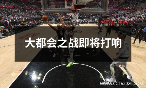大都会之战即将打响