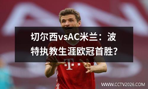 切尔西vsAC米兰：波特执教生涯欧冠首胜？