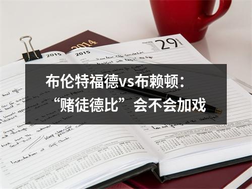 布伦特福德vs布赖顿：“赌徒德比”会不会加戏