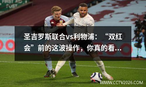 圣吉罗斯联合vs利物浦：“双红会”前的这波操作，你真的看懂了吗？