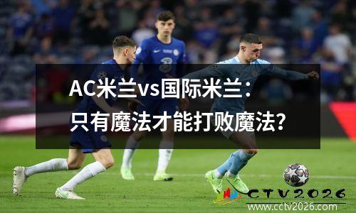 AC米兰vs国际米兰：只有魔法才能打败魔法？