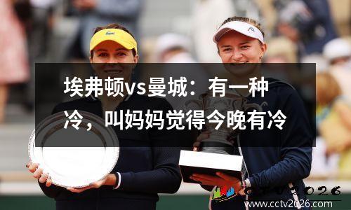 埃弗顿vs曼城：有一种冷，叫妈妈觉得今晚有冷