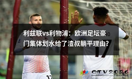 利兹联vs利物浦：欧洲足坛豪门集体划水给了渣叔躺平理由？
