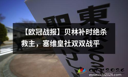 【欧冠战报】贝林补时绝杀救主，塞维皇社双双战平