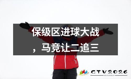 保级区进球大战，马竞让二追三