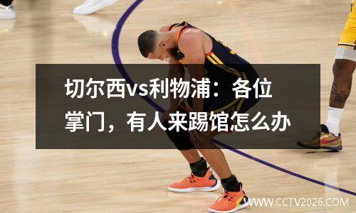 切尔西vs利物浦：各位掌门，有人来踢馆怎么办