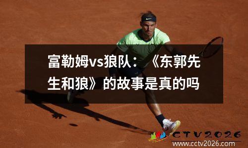 富勒姆vs狼队：《东郭先生和狼》的故事是真的吗
