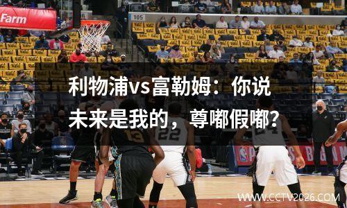 利物浦vs富勒姆：你说未来是我的，尊嘟假嘟？