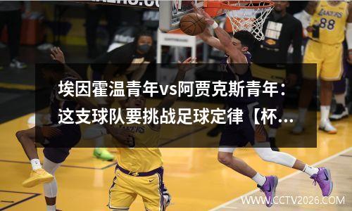 埃因霍温青年vs阿贾克斯青年：这支球队要挑战足球定律【杯赛娱乐联赛第一】？