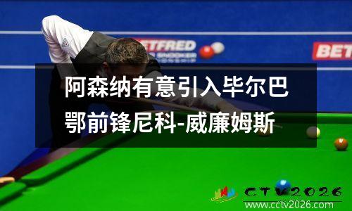 阿森纳有意引入毕尔巴鄂前锋尼科-威廉姆斯