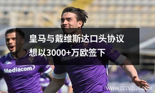 皇马与戴维斯达口头协议 想以3000+万欧签下