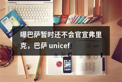 曝巴萨暂时还不会官宣弗里克，巴萨 unicef