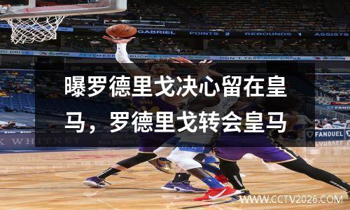 曝罗德里戈决心留在皇马，罗德里戈转会皇马