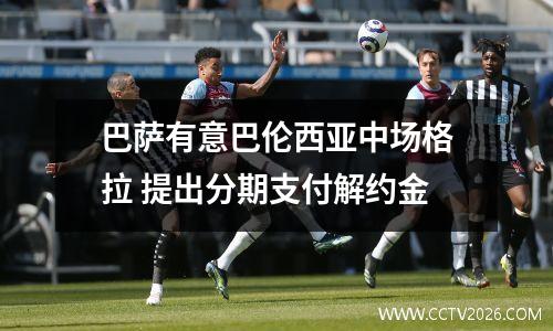 巴萨有意巴伦西亚中场格拉 提出分期支付解约金