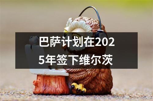 巴萨计划在2025年签下维尔茨