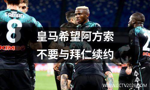 皇马希望阿方索不要与拜仁续约