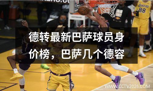 德转最新巴萨球员身价榜，巴萨几个德容