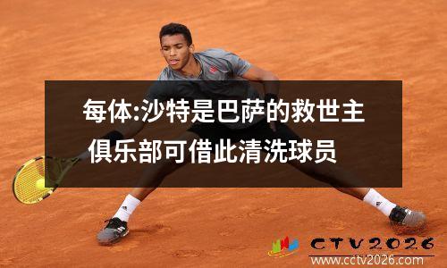 每体:沙特是巴萨的救世主 俱乐部可借此清洗球员