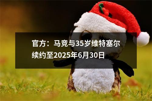 官方：马竞与35岁维特塞尔续约至2025年6月30日