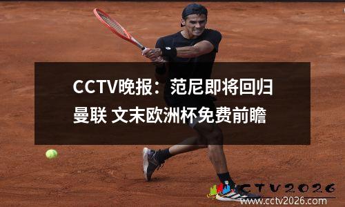 CCTV晚报：范尼即将回归曼联 文末欧洲杯免费前瞻