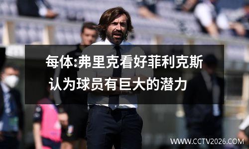 每体:弗里克看好菲利克斯 认为球员有巨大的潜力