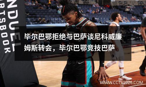 毕尔巴鄂拒绝与巴萨谈尼科威廉姆斯转会，毕尔巴鄂竞技巴萨