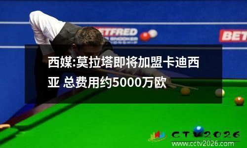 西媒:莫拉塔即将加盟卡迪西亚 总费用约5000万欧