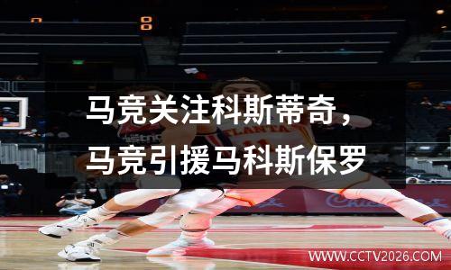 马竞关注科斯蒂奇，马竞引援马科斯保罗
