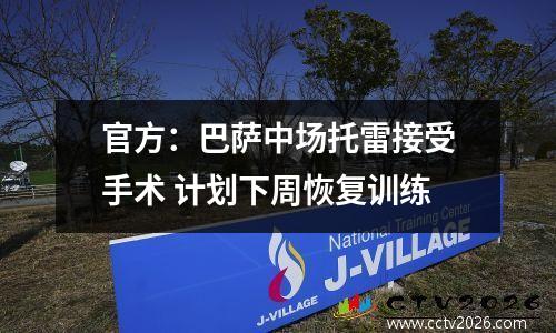 官方：巴萨中场托雷接受手术 计划下周恢复训练
